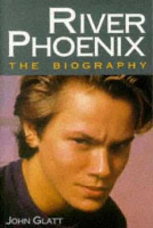 River Phoenix: The Biography by John Glatt