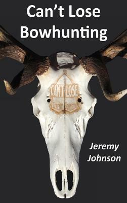 Can't Lose Bowhunting by Jeremy Johnson