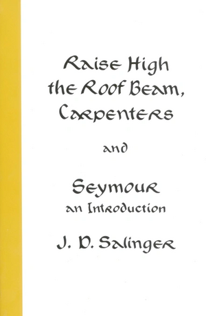 Raise High the Roof Beam, Carpenters and Seymour: An Introduction by J.D. Salinger