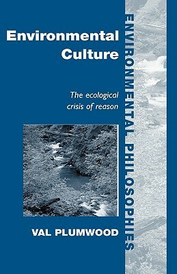 Environmental Culture: The Ecological Crisis of Reason by Val Plumwood