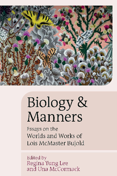 Biology and Manners: Essays on the Worlds and Works of Lois McMaster Bujold by Una McCormack, Regina Yung Lee