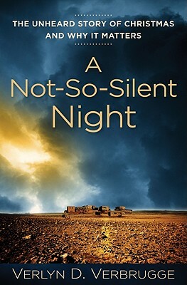 A Not-So-Silent Night: The Unheard Story of Christmas and Why It Matters by Verlyn Verbrugge