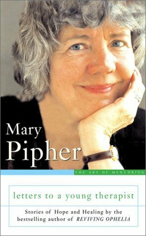 Letters to a Young Therapist: Stories of Hope and Healing by Mary Pipher