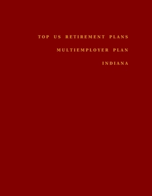 Top US Retirement Plans - Multiemployer Plan - Indiana: Employee Benefit Plans by Omar Hassan