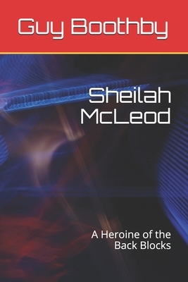 Sheilah McLeod: A Heroine of the Back Blocks by Guy Boothby