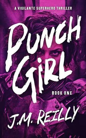 Punch-Girl: A Sci-Fi Superhero Novel by J.M. Reilly, J.M. Reilly