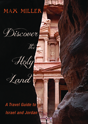 Discover the Holy Land: A Travel Guide to Israel and Jordan by Max Miller