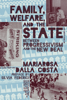 Family, Welfare, and the State: Between Progressivism and the New Deal by Mariarosa Dalla Costa