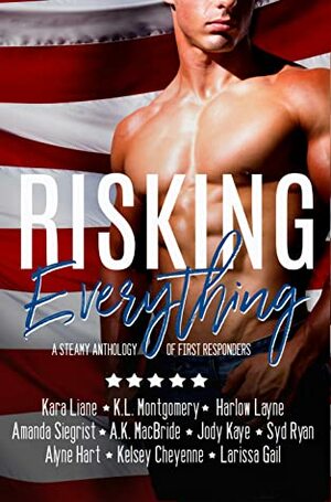 Risking Everything: A Steamy Anthology of First Responders by Jody Kaye, Larissa Gail, K.L. Montgomery, Kelsey Cheyenne, A.K. MacBride, Harlow Layne, Syd Ryan, Alyne Hart, Amanda Siegrist, Kara Liane