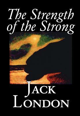 The Strength of the Strong by Jack London, Fiction, Action & Adventure by Jack London