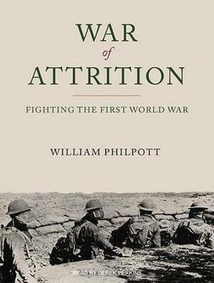 War of Attrition: Fighting the First World War by William Philpott
