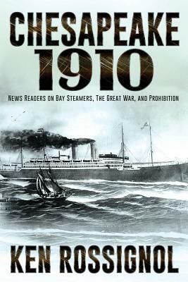 Chesapeake 1910: News Readers on Bay Steamers, the Great War and Prohibition by Ken Rossignol