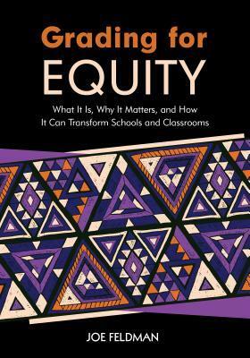 Grading for Equity: What It Is, Why It Matters, and How It Can Transform Schools and Classrooms by Joe Feldman