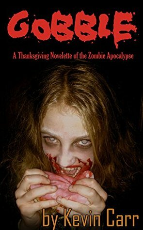 Gobble: A Thanksgiving Novelette of the Zombie Apocalypse by Kevin Carr