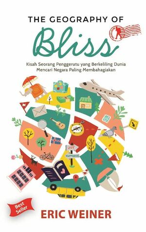 The Geography of Bliss: Kisah Seorang Penggerutu yang Berkeliling Dunia Mencari Negara Paling Membahagiakan by Eric Weiner