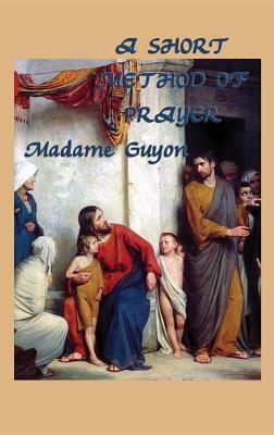 A Short Method of Prayer by Jeanne Marie Bouvieres De La Mott Guyon