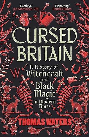 Cursed Britain: A History of Witchcraft and Black Magic in Modern Times by Thomas Waters