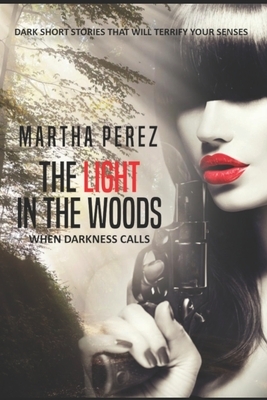 The Light in the Woods: When Darkness Calls by Martha Perez