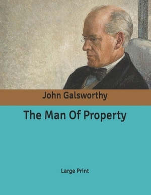 The Man Of Property: Large Print by John Galsworthy