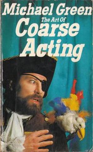 The Art of Coarse Acting by Michael Green by Michael Frederick Green, Michael Frederick Green