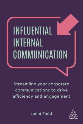 Influential Internal Communication: Streamline Your Corporate Communication to Drive Efficiency and Engagement by Jenni Field