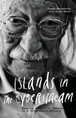 Islands in the Cyberstream: Seeking Havens of Reason in a Programmed Society by Joseph Weizenbaum