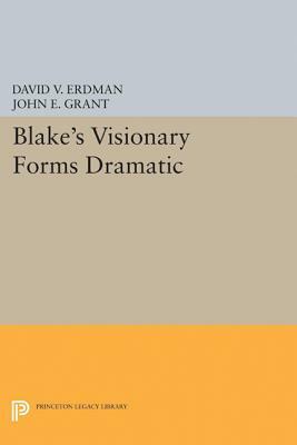 Blake's Visionary Forms Dramatic by John E. Grant, David V. Erdman