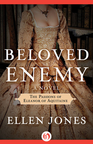 Beloved Enemy: The Passions of Eleanor of Aquitaine: A Novel by Ellen Jones
