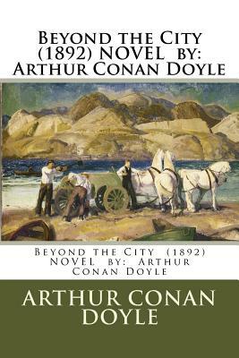 Beyond the City (1892) NOVEL by: Arthur Conan Doyle by Arthur Conan Doyle