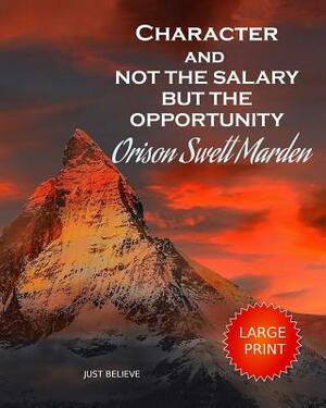 Character and Not the Salary But the Opportunity: Large Print by Orison Swett Marden