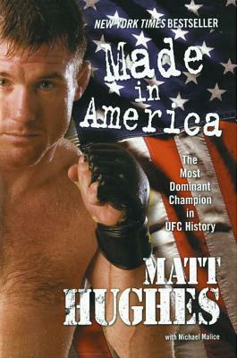 Made in America: The Most Dominant Champion in UFC History by Michael Malice, Matt Hughes