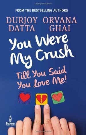 You Were My Crush .. Till You Said You Love Me ! by Durjoy Datta