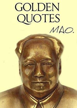 GOLDEN QUOTES Mao : Quotations from Chairman Mao Tse-Tung, Annotated by Mao Zedong