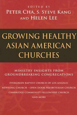 Growing Healthy Asian American Churches by Helen Lee, S. Steve Kang, Peter Cha
