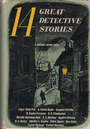 14 Great Detective Stories by R. Austin Freeman, Carter Dickson, Arthur Conan Doyle, Dorothy L. Sayers, Agatha Christie, H.C. Bailey, G. K. Chesterton, Cornell Woolrich, Edgar Allan Poe, Ellery Queen, Rex Stout, Melville Davisson Post, E.C. Bentley, Jacques Futrelle