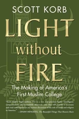 Light Without Fire: The Making of America's First Muslim College by Scott Korb