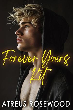 Forever Yours, Kit: Gay Best Friends to Lovers Romance by Atreus Rosewood