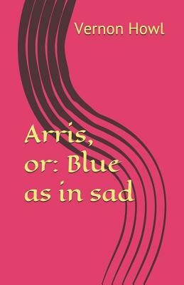 Arris, or: Blue as in Sad by Vernon Howl