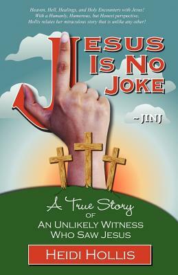 Jesus Is No Joke: A True Story of an Unlikely Witness Who Saw Jesus by Heidi Hollis