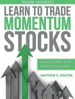 Learn to Trade Momentum Stocks: Make Money with Trend Following by Matthew R. Kratter