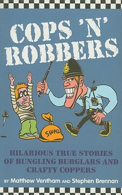 Cops 'n' Robbers: Hilarious True Stories of Bungling Burglars and Crafty Coppers by Matthew Ventham, Stephen Brennan