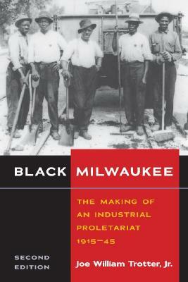 Black Milwaukee: The Making of an Industrial Proletariat, 1915-45 by Joe William Trotter Jr