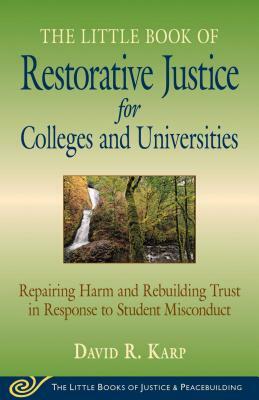 Little Book of Restorative Justice for Colleges & Universities: Revised & Updated: Repairing Harm and Rebuilding Trust in Response to Student Miscondu by David R. Karp