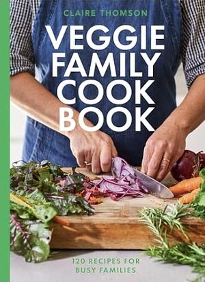 The Veggie Family Cookbook: 120 Recipes for Busy Families by Claire Thomson