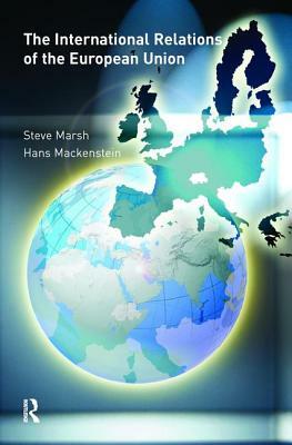 The International Relations of the Eu by Steve Marsh, Hans Mackenstein