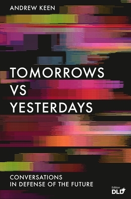 Tomorrows Versus Yesterdays: Conversations in Defense of the Future by Andrew Keen