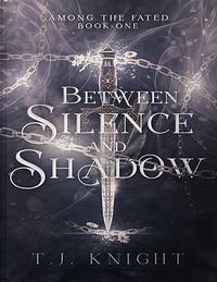 Between Silence & Shadow  by T.J. Knight