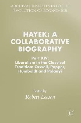Hayek: A Collaborative Biography: Part XIV: Liberalism in the Classical Tradition: Orwell, Popper, Humboldt and Polanyi by 