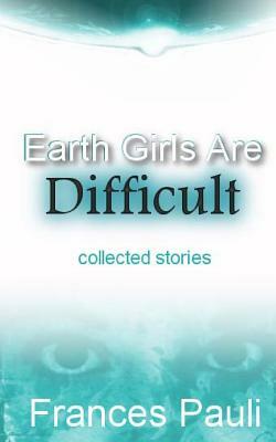 Earth Girls Are Difficult by Frances Pauli