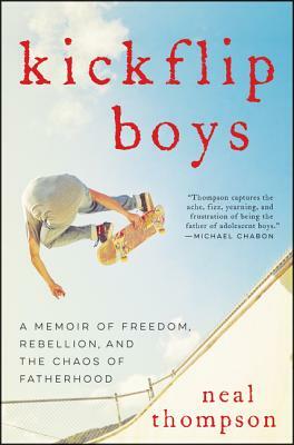 Kickflip Boys: A Memoir of Freedom, Rebellion, and the Chaos of Fatherhood by Neal Thompson